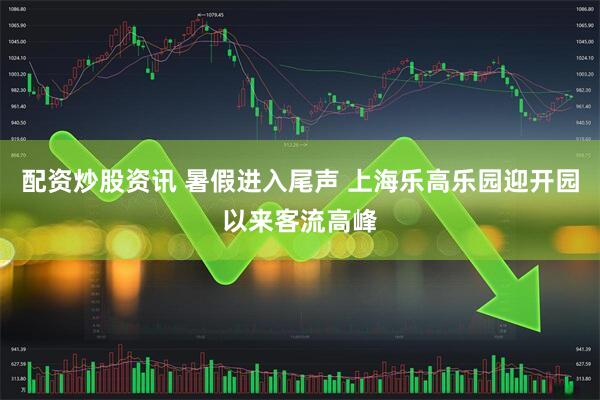 配资炒股资讯 暑假进入尾声 上海乐高乐园迎开园以来客流高峰